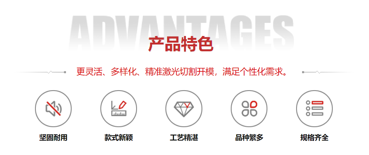 產(chǎn)品特色：靈活化、多樣化、精準(zhǔn)激光切割開(kāi)模，滿(mǎn)足個(gè)性化需求。